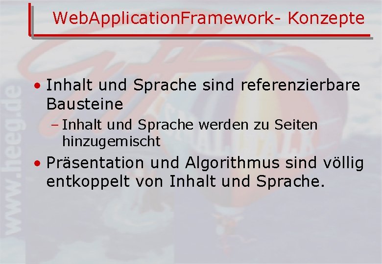 Web. Application. Framework- Konzepte • Inhalt und Sprache sind referenzierbare Bausteine – Inhalt und