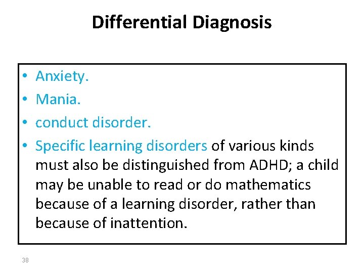 Differential Diagnosis • • 38 Anxiety. Mania. conduct disorder. Specific learning disorders of various