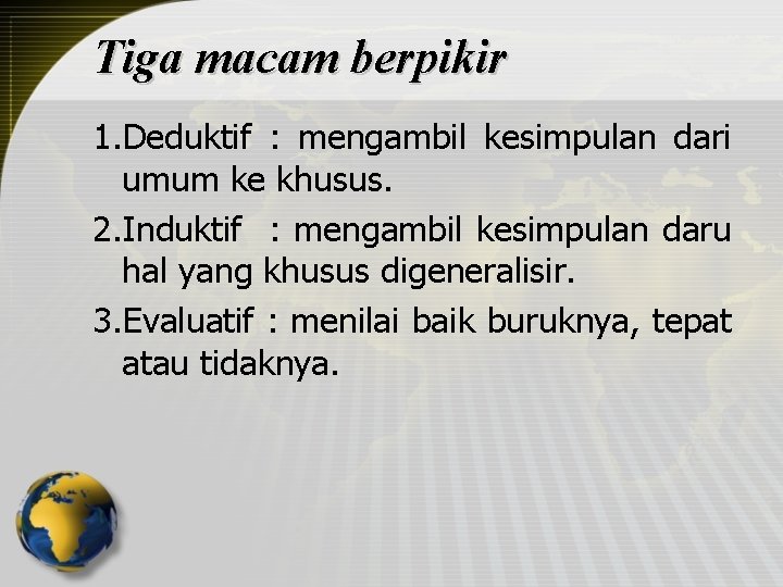 Tiga macam berpikir 1. Deduktif : mengambil kesimpulan dari umum ke khusus. 2. Induktif