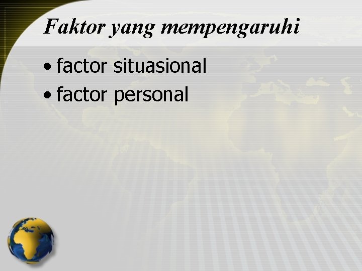 Faktor yang mempengaruhi • factor situasional • factor personal 