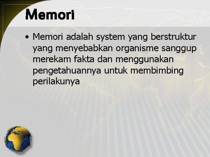 Memori • Memori adalah system yang berstruktur yang menyebabkan organisme sanggup merekam fakta dan