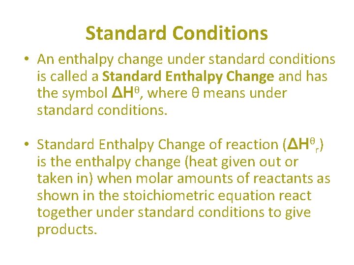 Standard Conditions • An enthalpy change under standard conditions is called a Standard Enthalpy