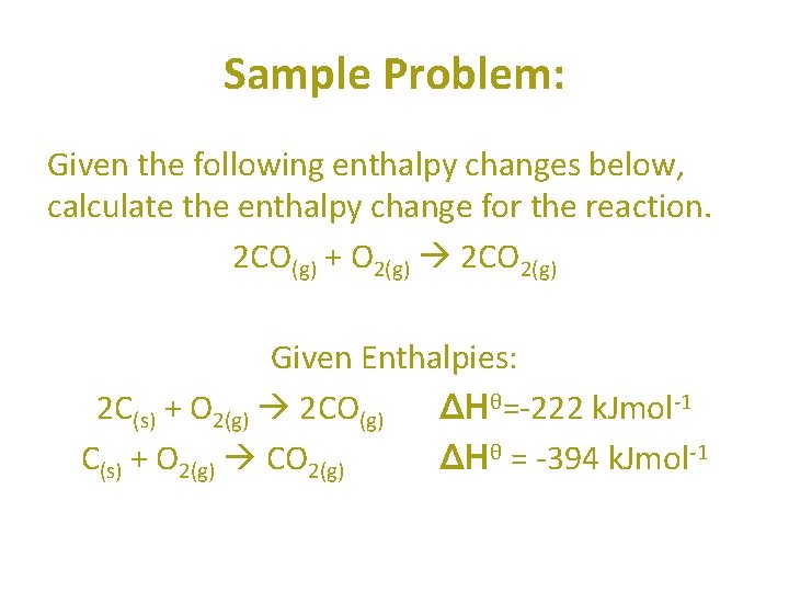 Sample Problem: Given the following enthalpy changes below, calculate the enthalpy change for the