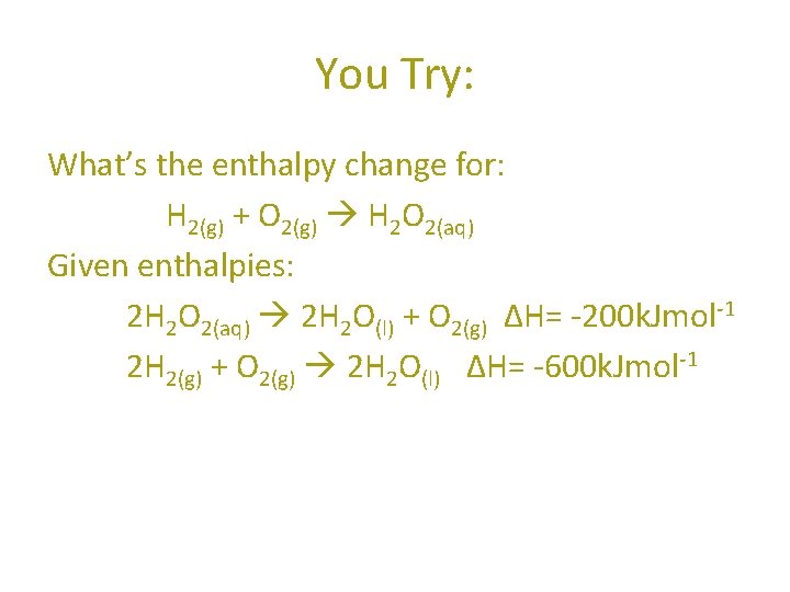 You Try: What’s the enthalpy change for: H 2(g) + O 2(g) H 2