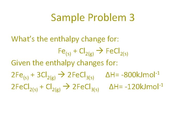 Sample Problem 3 What’s the enthalpy change for: Fe(s) + Cl 2(g) Fe. Cl