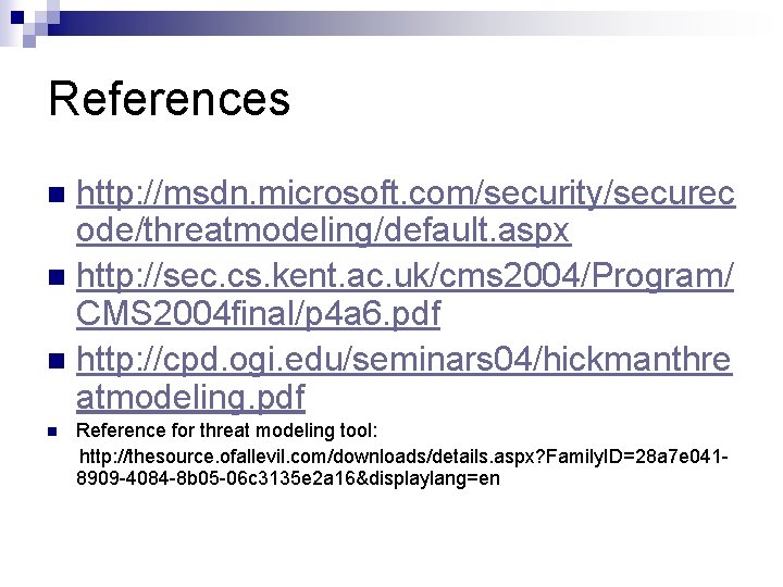 References http: //msdn. microsoft. com/security/securec ode/threatmodeling/default. aspx n http: //sec. cs. kent. ac. uk/cms
