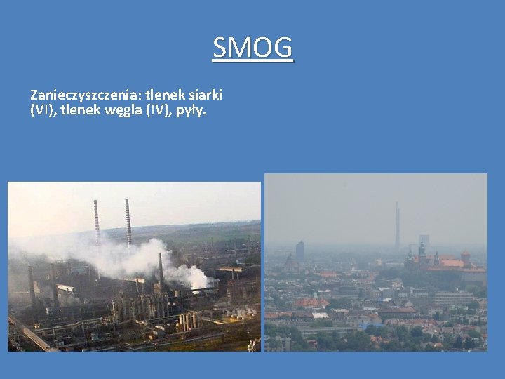 SMOG Zanieczyszczenia: tlenek siarki (VI), tlenek węgla (IV), pyły. 