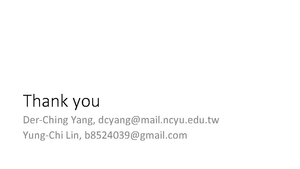 Thank you Der-Ching Yang, dcyang@mail. ncyu. edu. tw Yung-Chi Lin, b 8524039@gmail. com 