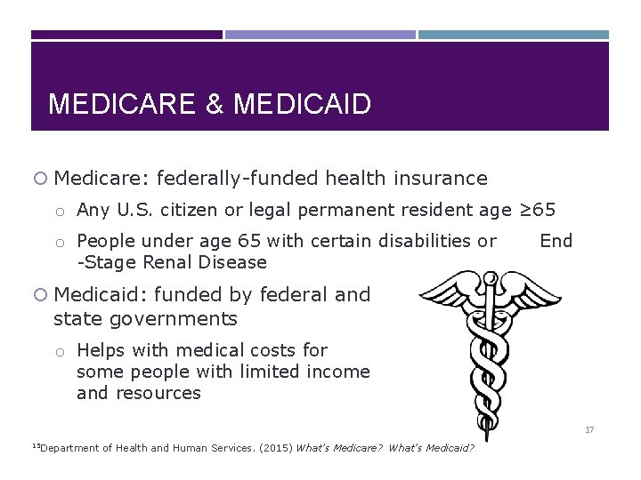 MEDICARE & MEDICAID Medicare: federally-funded health insurance o Any U. S. citizen or legal