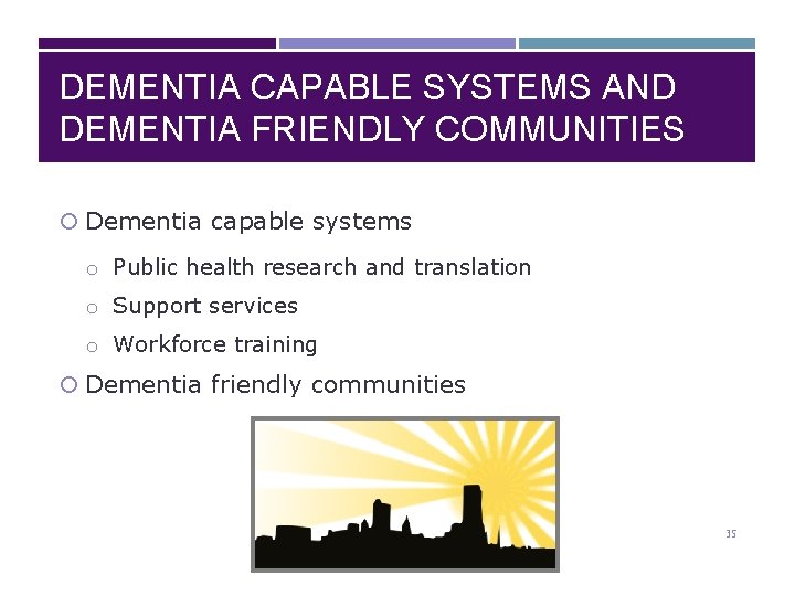 DEMENTIA CAPABLE SYSTEMS AND DEMENTIA FRIENDLY COMMUNITIES Dementia capable systems o Public health research