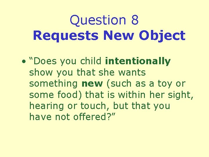 Question 8 Requests New Object • “Does you child intentionally show you that she