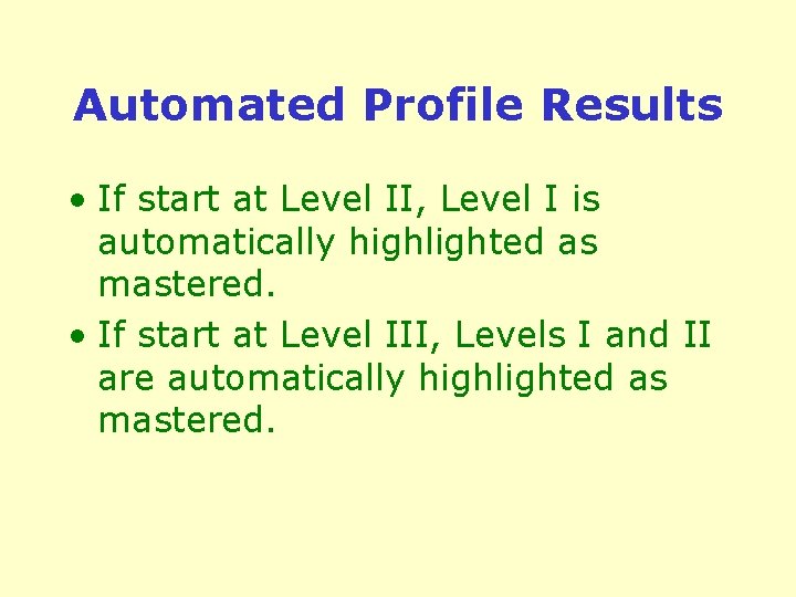Automated Profile Results • If start at Level II, Level I is automatically highlighted