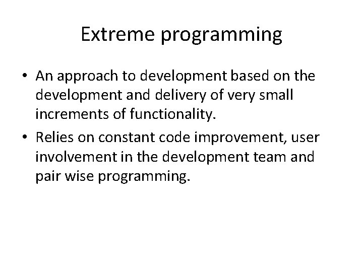 Extreme programming • An approach to development based on the development and delivery of Extreme programming • An approach to development based on the development and delivery of