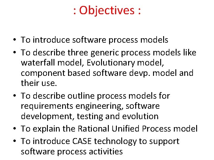 : Objectives : • To introduce software process models • To describe three generic : Objectives : • To introduce software process models • To describe three generic