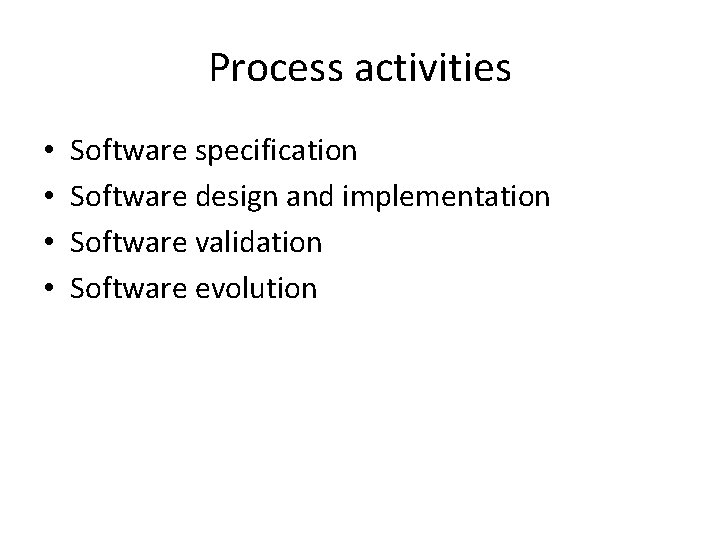 Process activities • • Software specification Software design and implementation Software validation Software evolution Process activities • • Software specification Software design and implementation Software validation Software evolution