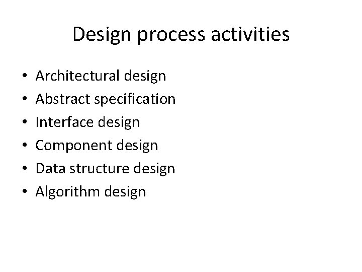 Design process activities • • • Architectural design Abstract specification Interface design Component design Design process activities • • • Architectural design Abstract specification Interface design Component design