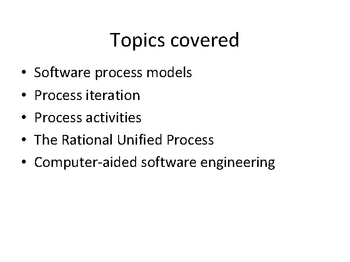 Topics covered • • • Software process models Process iteration Process activities The Rational Topics covered • • • Software process models Process iteration Process activities The Rational