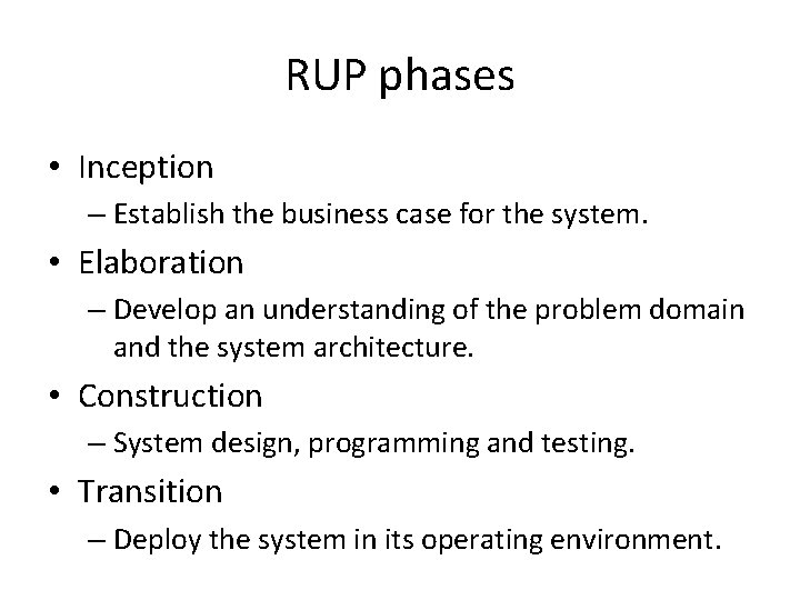 RUP phases • Inception – Establish the business case for the system. • Elaboration RUP phases • Inception – Establish the business case for the system. • Elaboration