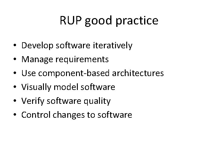 RUP good practice • • • Develop software iteratively Manage requirements Use component-based architectures RUP good practice • • • Develop software iteratively Manage requirements Use component-based architectures