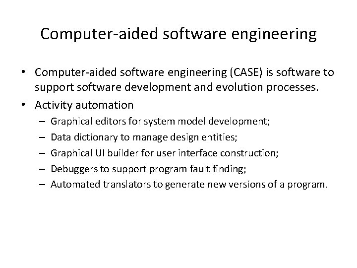 Computer-aided software engineering • Computer-aided software engineering (CASE) is software to support software development Computer-aided software engineering • Computer-aided software engineering (CASE) is software to support software development