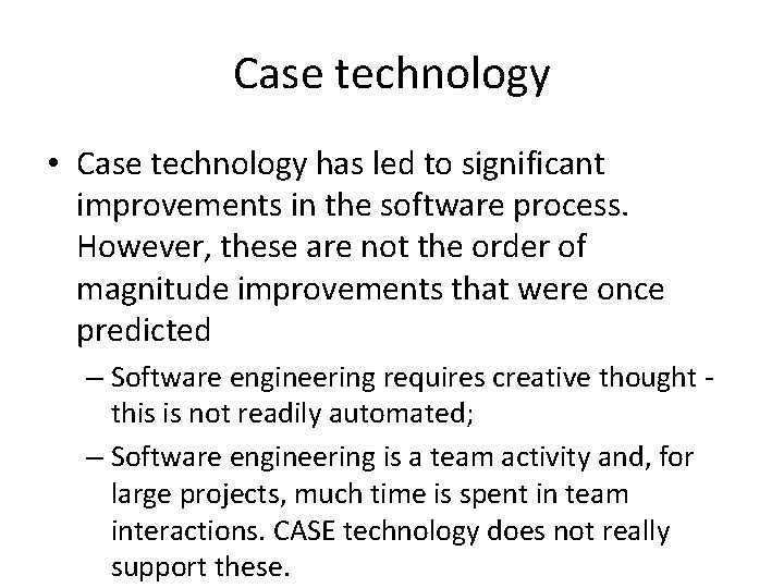 Case technology • Case technology has led to significant improvements in the software process. Case technology • Case technology has led to significant improvements in the software process.