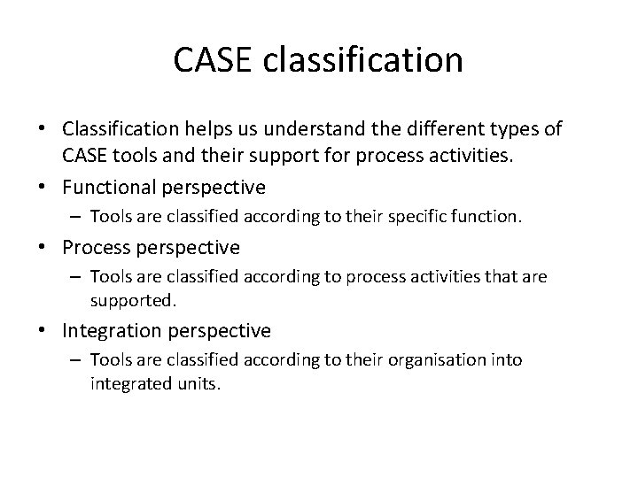 CASE classification • Classification helps us understand the different types of CASE tools and CASE classification • Classification helps us understand the different types of CASE tools and