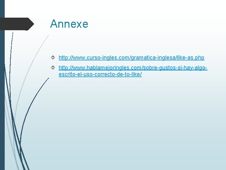 Annexe http: //www. curso-ingles. com/gramatica-inglesa/like-as. php http: //www. hablamejoringles. com/sobre-gustos-si-hay-algoescrito-el-uso-correcto-de-to-like/ 