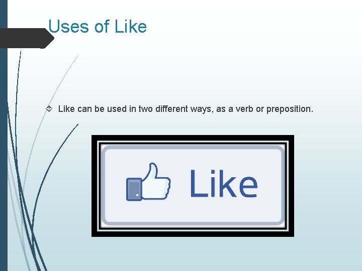 Uses of Like can be used in two different ways, as a verb or