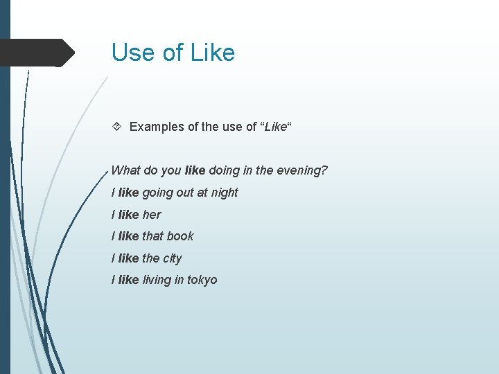 Use of Like Examples of the use of “Like“ What do you like doing