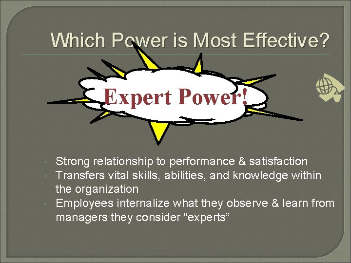 Which Power is Most Effective? Expert Power! Strong relationship to performance & satisfaction Transfers