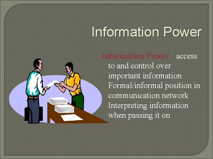 Information Power - access to and control over important information Formal/informal position in communication