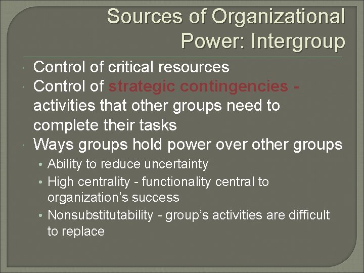Sources of Organizational Power: Intergroup Control of critical resources Control of strategic contingencies activities