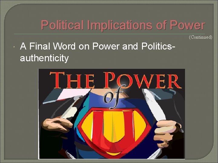 Political Implications of Power (Continued) A Final Word on Power and Politicsauthenticity 