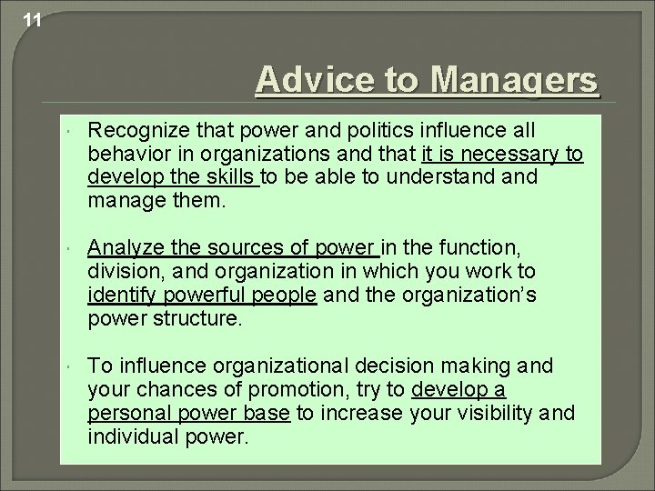 11 Advice to Managers Recognize that power and politics influence all behavior in organizations