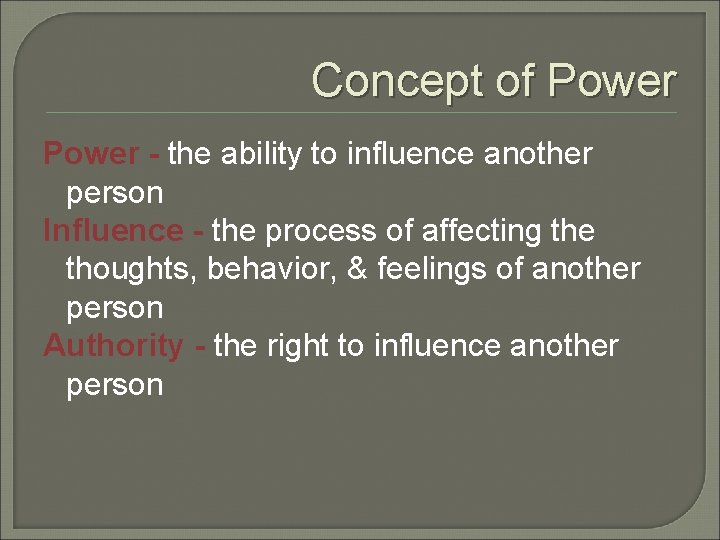 Concept of Power - the ability to influence another person Influence - the process