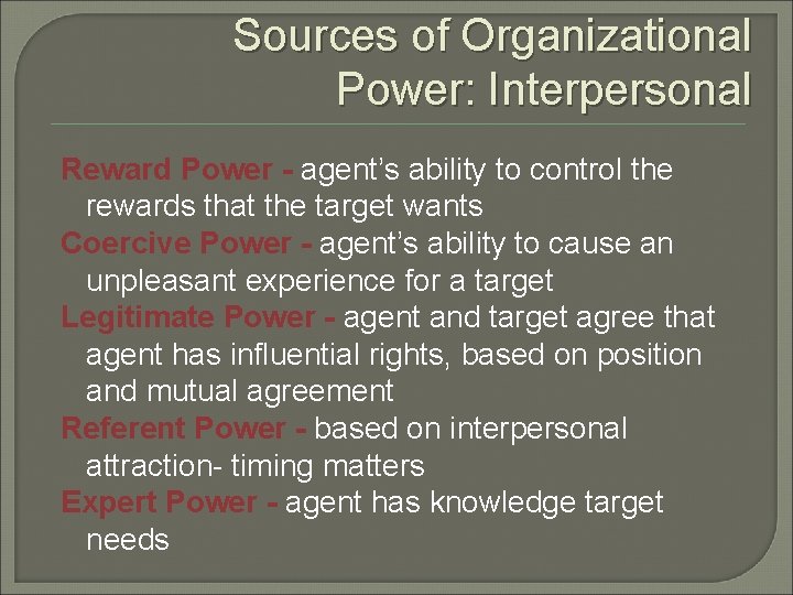 Sources of Organizational Power: Interpersonal Reward Power - agent’s ability to control the rewards