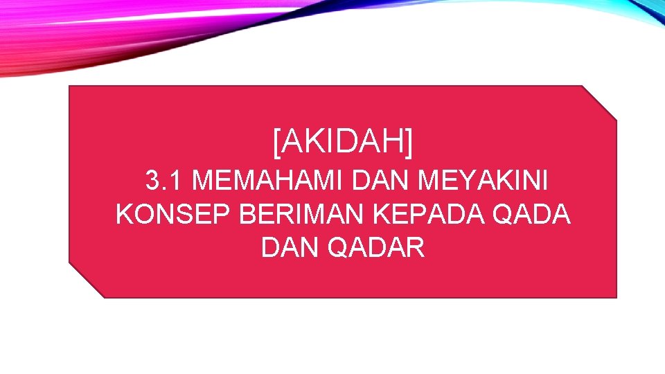 [AKIDAH] 3. 1 MEMAHAMI DAN MEYAKINI KONSEP BERIMAN KEPADA QADA DAN QADAR 