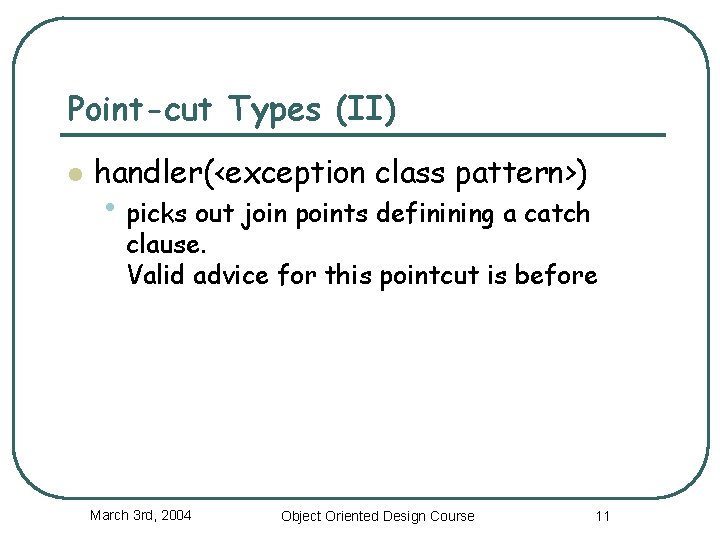 Point-cut Types (II) l handler(<exception class pattern>) • picks out join points definining a