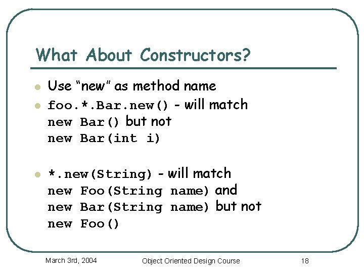 What About Constructors? l l l Use “new” as method name foo. *. Bar.