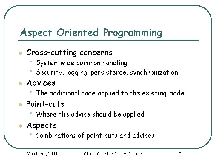 Aspect Oriented Programming l Cross-cutting concerns l Advices l Point-cuts l Aspects • System
