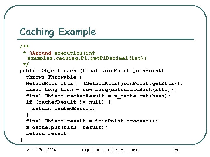 Caching Example /** * @Around execution(int examples. caching. Pi. get. Pi. Decimal(int)) */ public