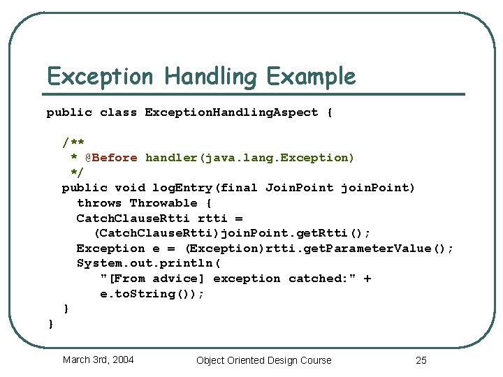 Exception Handling Example public class Exception. Handling. Aspect { /** * @Before handler(java. lang.