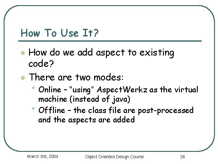 How To Use It? l l How do we add aspect to existing code?