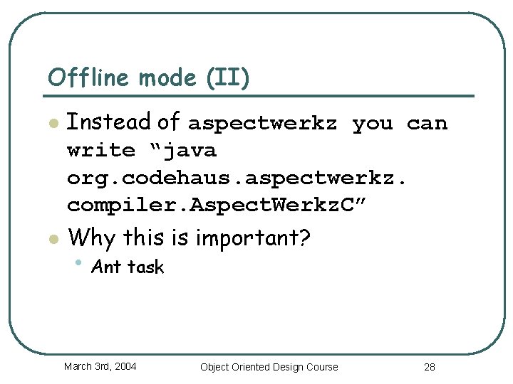 Offline mode (II) l l Instead of aspectwerkz you can write “java org. codehaus.
