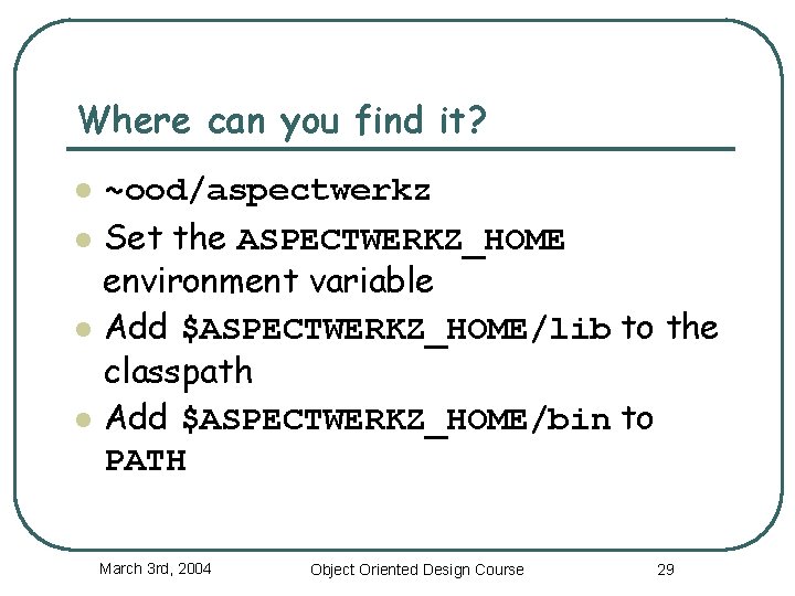 Where can you find it? l l ~ood/aspectwerkz Set the ASPECTWERKZ_HOME environment variable Add