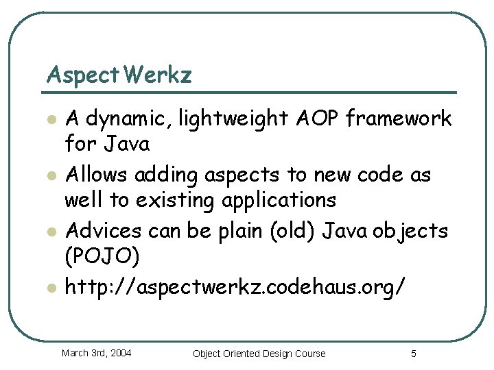 Aspect. Werkz l l A dynamic, lightweight AOP framework for Java Allows adding aspects