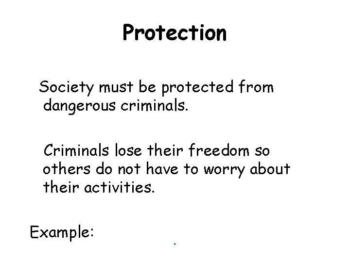 Protection Society must be protected from dangerous criminals. Criminals lose their freedom so others