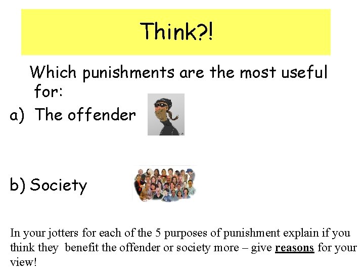Think? ! Which punishments are the most useful for: a) The offender b) Society Think? ! Which punishments are the most useful for: a) The offender b) Society