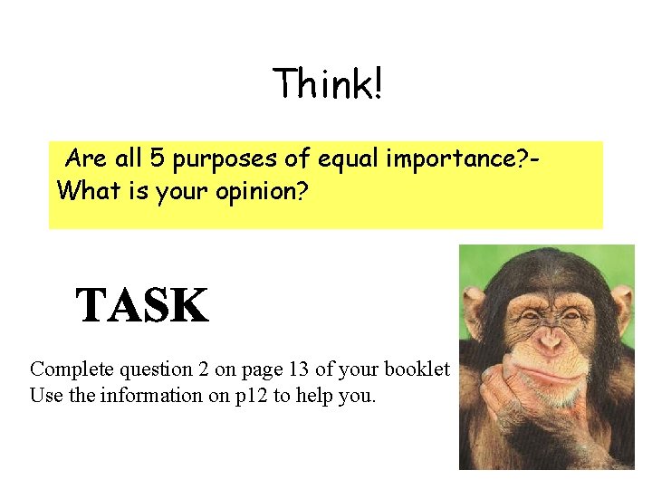 Think! Are all 5 purposes of equal importance? What is your opinion? Complete question