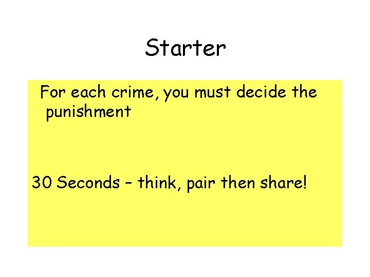 Starter For each crime, you must decide the punishment 30 Seconds – think, pair